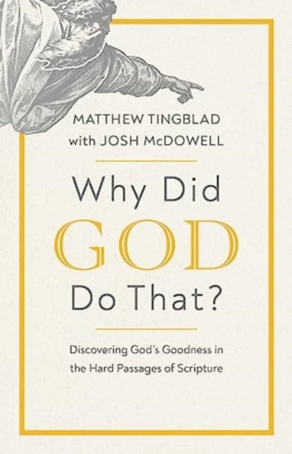 Why Did God Do That? - Discovering God’s Goodness in the Hard Passages of Scripture