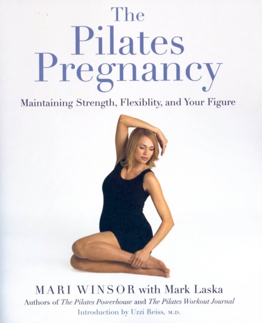 The Pilates Pregnancy - Maintaining Strength, Flexibility, And Your Figure