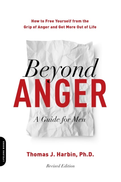 Beyond Anger: A Guide for Men (Revised) - How to Free Yourself from the Grip of Anger and Get More Out of Life