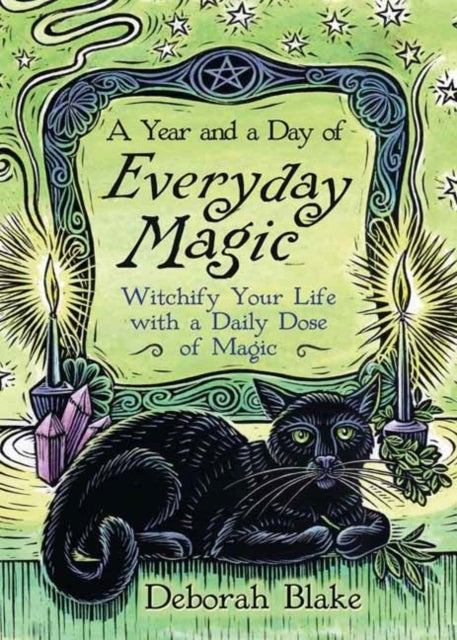 A Year and a Day of Everyday Magic - Witchify Your Life with a Daily Dose of Magic