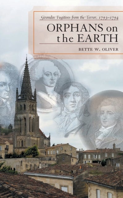 Orphans on the Earth - Girondin Fugitives from the Terror, 1793-94