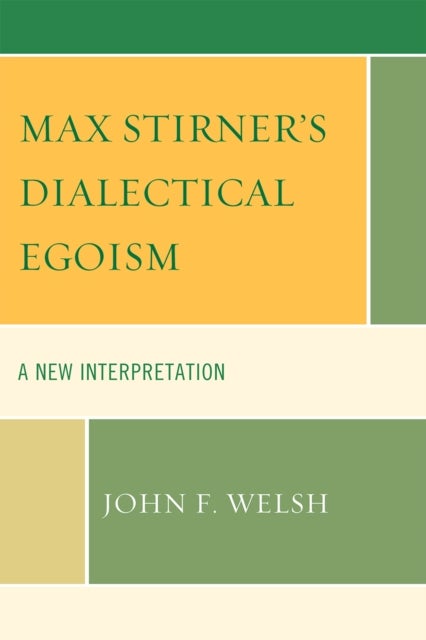 Max Stirner''s Dialectical Egoism - A New Interpretation