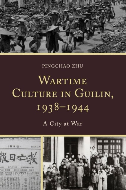 Wartime Culture in Guilin, 1938-1944 - A City at War
