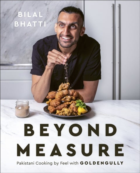 Beyond Measure - Pakistani Cooking by Feel with GoldenGully: A Cookbook