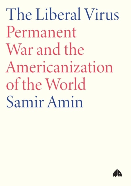 The Liberal Virus, The - Permanent War and the Americanization of the World