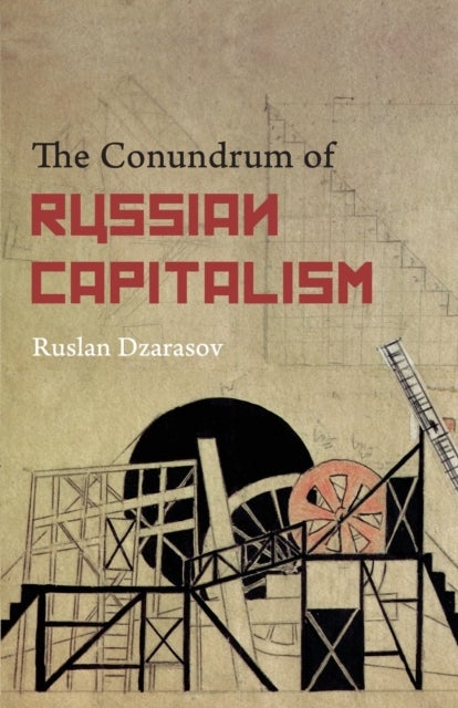 The Conundrum of Russian Capitalism – The Post–Soviet Economy in the World System - The Post-Soviet Economy in the World System