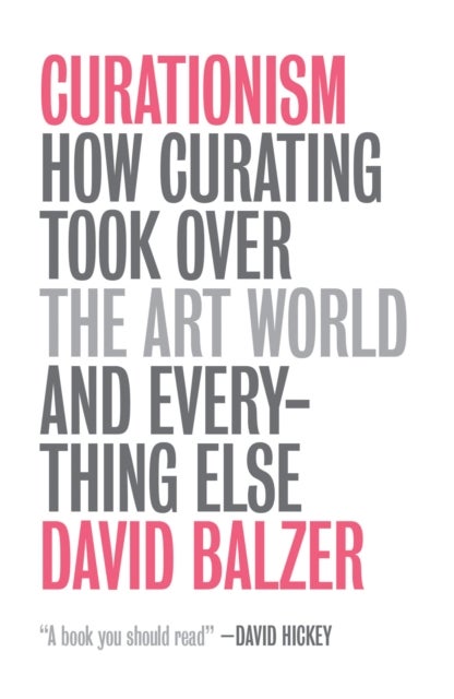 Curationism – How Curating Took Over the Art World and Everything Else - How Curating Took Over the Art World and Everything Else