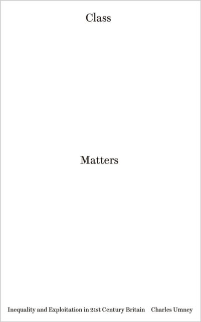 Class Matters – Inequality and Exploitation in 21st Century Britain - Inequality and Exploitation in 21st Century Britain
