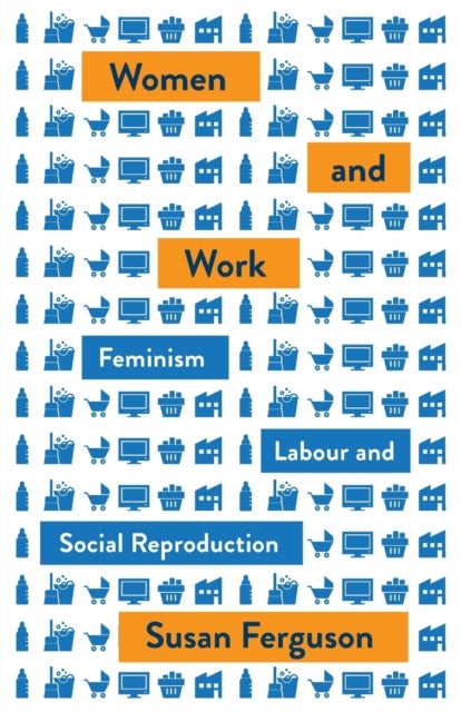 Women and Work – Feminism, Labour, and Social Reproduction - Feminism, Labour, and Social Reproduction
