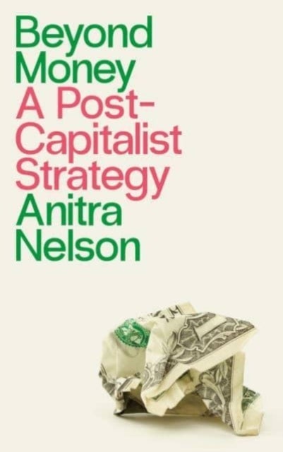 Beyond Money – A Postcapitalist Strategy - A Postcapitalist Strategy