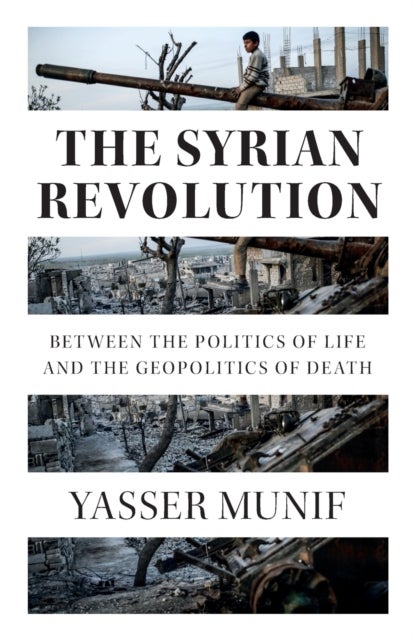 The Syrian Revolution – Between the Politics of Life and the Geopolitics of Death - Between the Politics of Life and the Geopolitics of Death