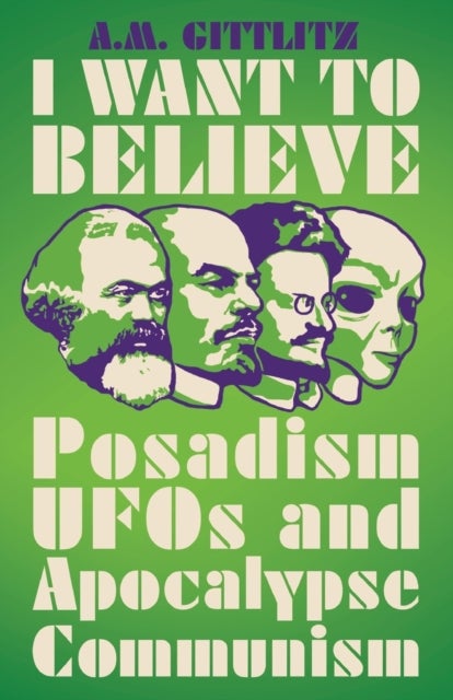 I Want to Believe – Posadism, UFOs and Apocalypse Communism - Posadism, UFOs and Apocalypse Communism