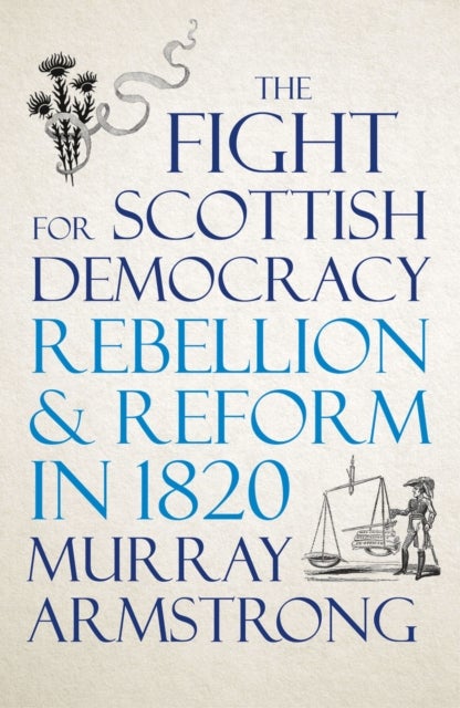 The Fight for Scottish Democracy – Rebellion and Reform in 1820 - Rebellion and Reform in 1820