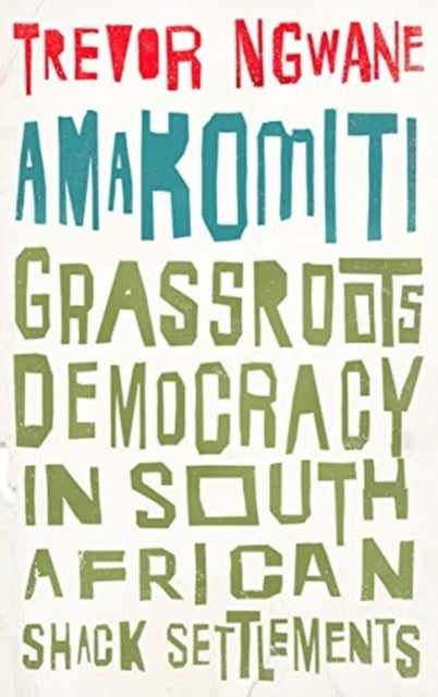 Amakomiti – Grassroots Democracy in South African Shack Settlements - Grassroots Democracy in South African Shack Settlements