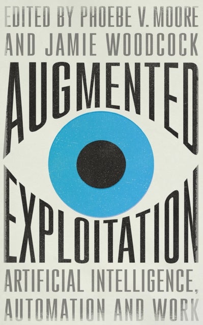 Augmented Exploitation – Artificial Intelligence, Automation and Work