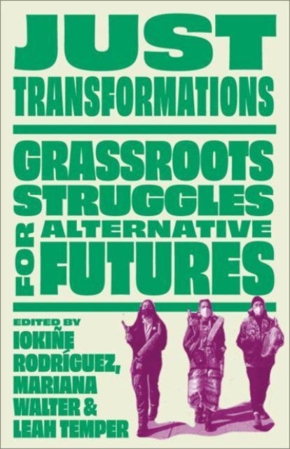 Just Transformations – Grassroots Struggles for Alternative Futures - Grassroots Struggles for Alternative Futures