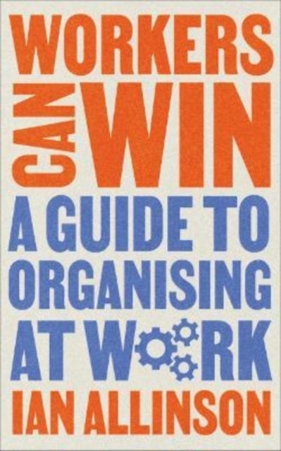 Workers Can Win – A Guide to Organising at Work - A Guide to Organising at Work