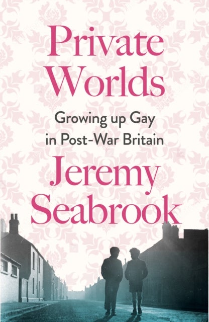 Private Worlds – Growing Up Gay in Post–War Britain - Growing Up Gay in Post-War Britain