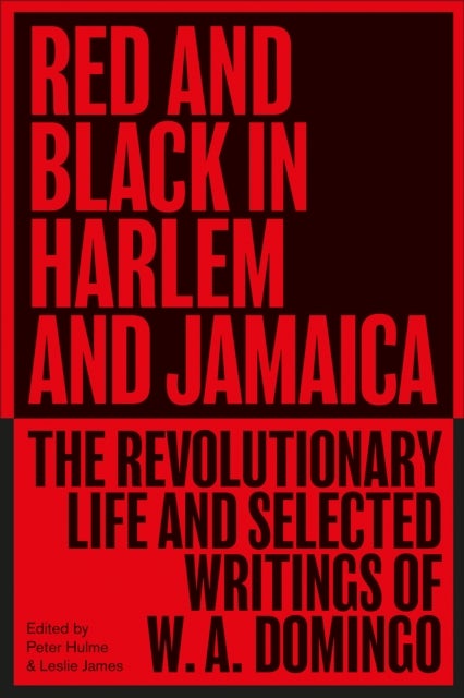 Red and Black in Harlem and Jamaica – The Revolutionary Life and Selected Writings of W. A. Domingo - The Revolutionary Life and Selected Writings of W. A. Domingo