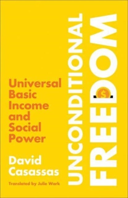 Unconditional Freedom – Universal Basic Income and Social Power - Universal Basic Income and Social Power