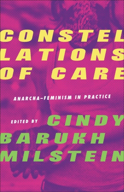 Constellations&nbsp;of&nbsp;Care – Anarcha–Feminism in  Practice - Anarcha-Feminism in Practice