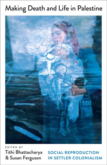 Making Death and Life in Palestine – Social Reproduction in Settler Colonialism - Social Reproduction in Settler Colonialism