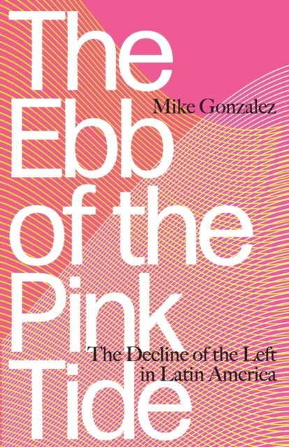 The Ebb of the Pink Tide – The Decline of the Left in Latin America - The Decline of the Left in Latin America
