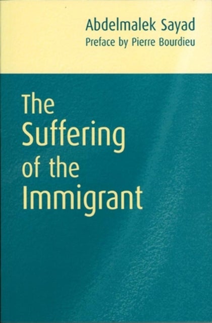 Suffering of the Immigrant  (Preface by Pierre Bou rdieu. Translated b David Macey)