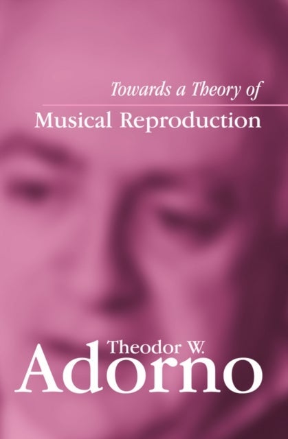 Towards a Theory of Musical Reproduction – Notes, a Draft and Two Schemata  (Edited by Henri Lonitz and Translated by Wieland Hoban)