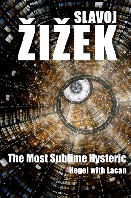 The Most Sublime Hysteric - Hegel with Lacan