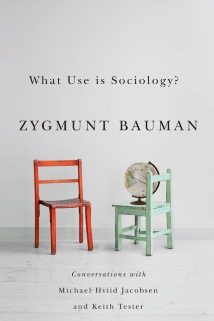 What Use is Sociology? – Conversations with Michael Hviid Jacobsen and Keith Tester - Conversations with Michael Hviid Jacobsen and Keith Tester