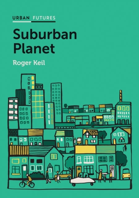 Suburban Planet - Making the World Urban from the Outside in
