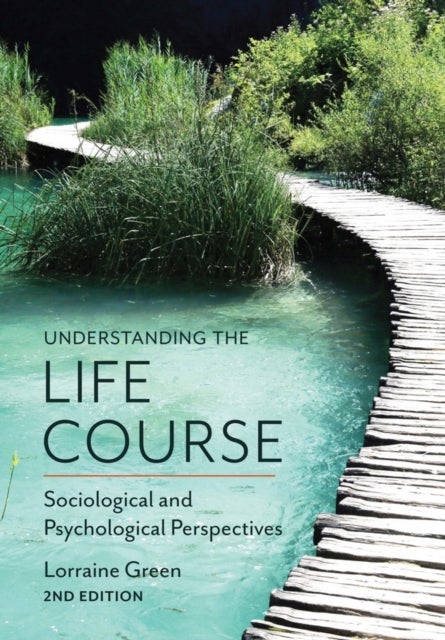 Understanding the Life Course – Sociological and Psychological Perspectives, 2e - Sociological and Psychological Perspectives