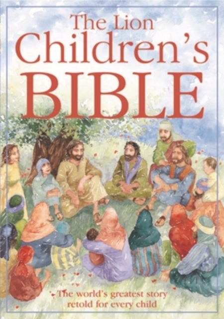The Lion Children`s Bible – The world`s greatest story retold for every child: Super–readable edition - The world's greatest story retold for every child: Super-readable edition
