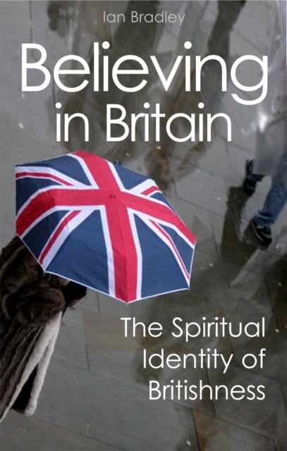 Believing in Britain – The Spiritual Identity of Britishness - The Spiritual Identity of Britishness