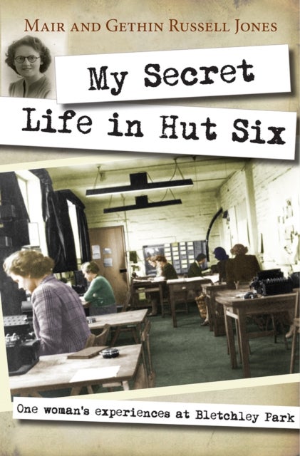 My Secret Life in Hut Six - One woman's experiences at Bletchley Park