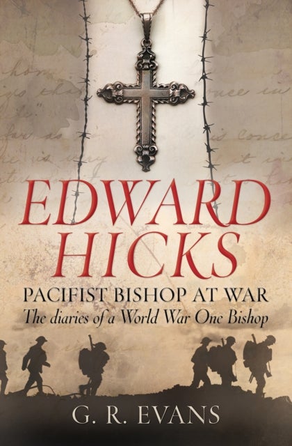 Edward Hicks: Pacifist Bishop at War – The diaries of a World War One Bishop - The diaries of a World War One Bishop