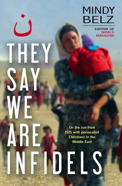They Say We Are Infidels – On the run with persecuted Christians in the Middle East - On the run with persecuted Christians in the Middle East