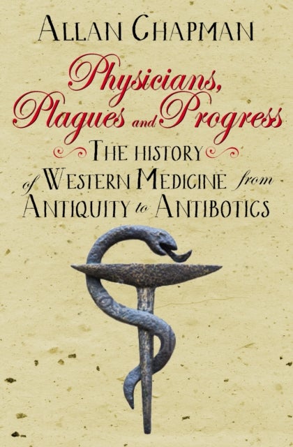 Physicians, Plagues and Progress – The History of Western medicine from Antiquity to Antibiotics