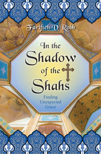 In the Shadow of the Shahs – Finding Unexpected Grace - Finding Unexpected Grace
