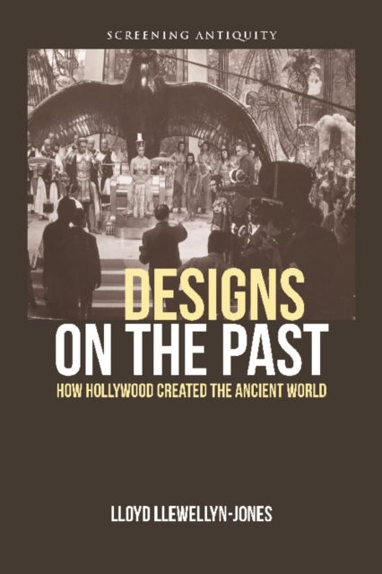 Designs on the Past - How Hollywood Created the Ancient World