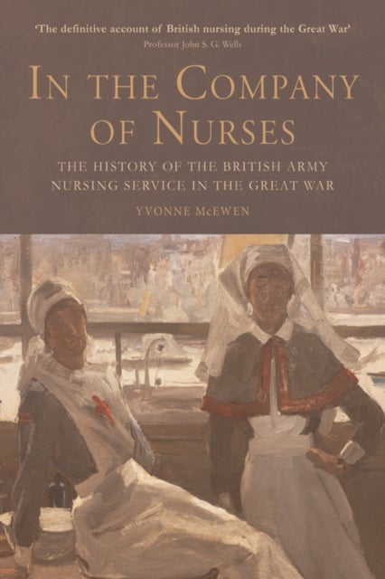 In the Company of Nurses - The History of the British Army Nursing Service in the Great War