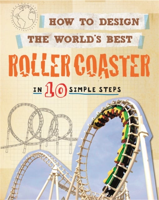 How to Design the World's Best Roller Coaster - In 10 Simple Steps