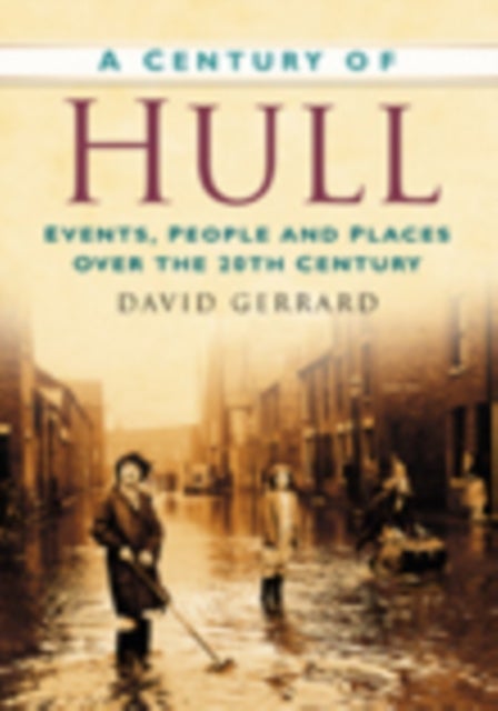 A Century of Hull - Events, People and Places Over the 20th Century