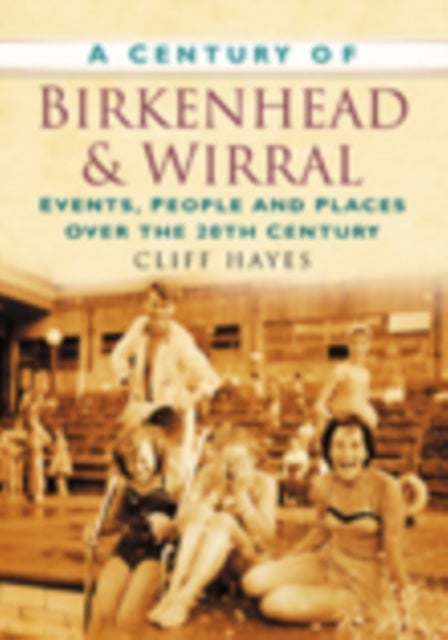 Century of Birkenhead and Wirral - Events, People and Places Over the 20th Century