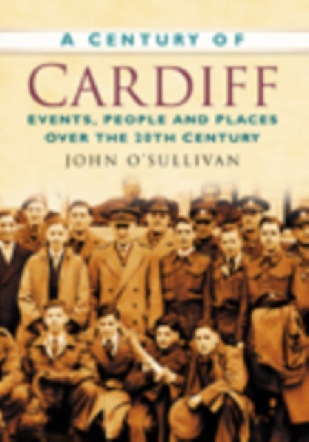 A Century of Cardiff - Events, People and Places Over the 20th Century