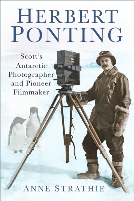 Herbert Ponting - Scott’s Antarctic Photographer and Pioneer Filmmaker