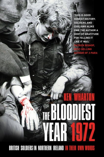 Bloodiest Year 1972 - British Soldiers in Northern Ireland, in Their Own Words