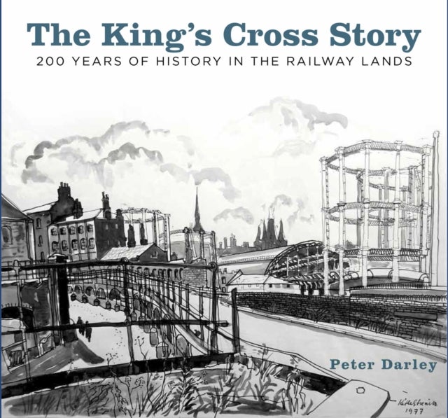 King''s Cross Story - 200 Years of History in the Railway Lands