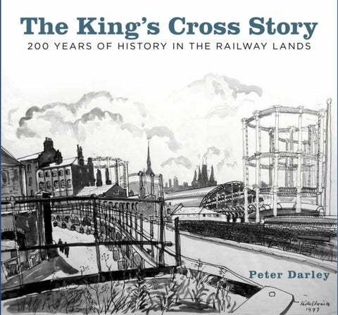 King''s Cross Story - 200 Years of History in the Railway Lands